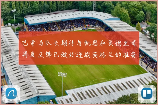 巴拿马队长期待与凯恩和莫德里奇再度交锋已做好迎战英格兰的准备